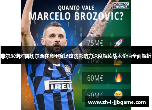 菲尔米诺对阵切尔西在意甲赛场攻防影响力深度解读战术价值全面解析