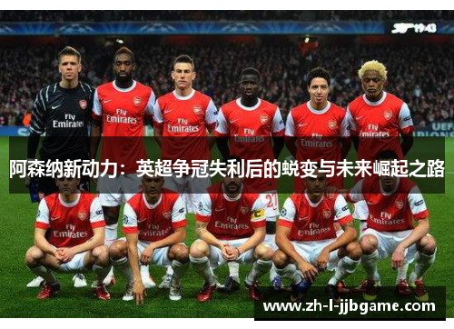 阿森纳新动力：英超争冠失利后的蜕变与未来崛起之路