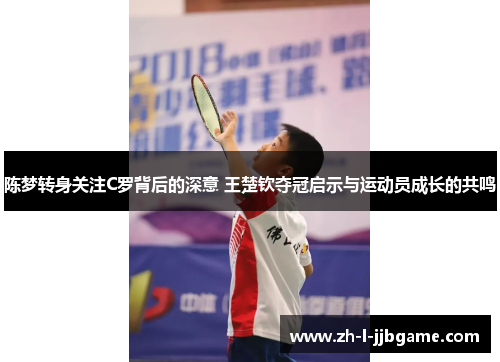 陈梦转身关注C罗背后的深意 王楚钦夺冠启示与运动员成长的共鸣
