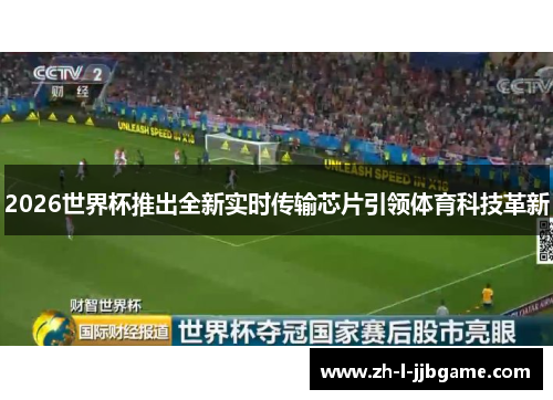 2026世界杯推出全新实时传输芯片引领体育科技革新 2026世界杯推出全新实时传输芯片引领体育科技革新