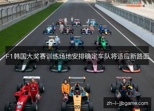F1韩国大奖赛训练场地安排确定车队将适应新路面